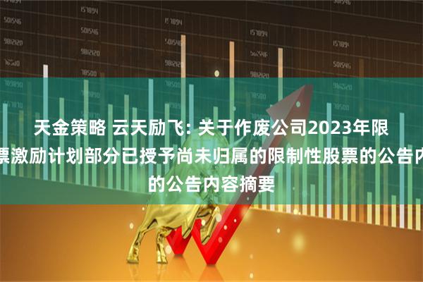 天金策略 云天励飞: 关于作废公司2023年限制性股票激励计划部分已授予尚未归属的限制性股票的公告内容摘要