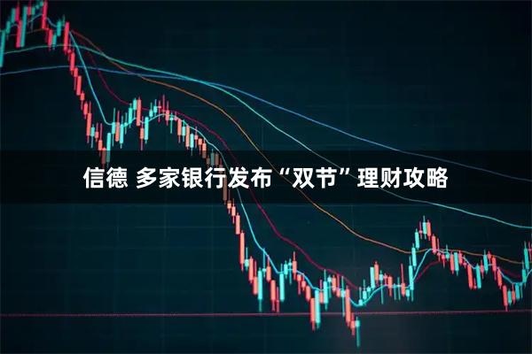 信德 多家银行发布“双节”理财攻略