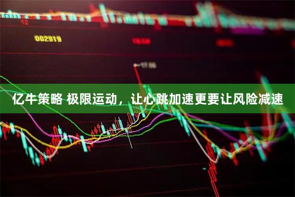 亿牛策略 极限运动，让心跳加速更要让风险减速