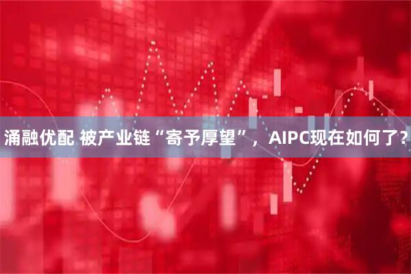 涌融优配 被产业链“寄予厚望”，AIPC现在如何了？